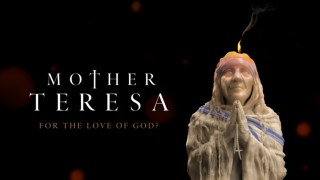 Mother Teresa: For The Love of God?